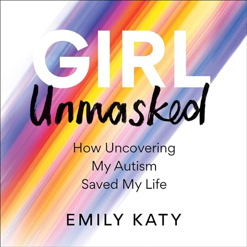 Girl Unmasked: How Uncovering My Autism Saved My Life - Popular Autism Related Book