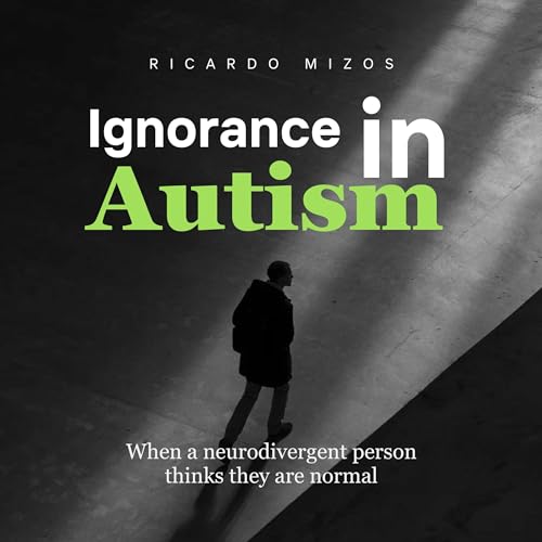 Ignorance in Autism: When a Neurodivergent Person Thinks They Are Normal - Popular Autism Related Book