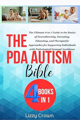 The PDA Autism Bible: The Ultimate 4-in-1 Guide to the Basics of Neurodiversity, Parenting, Educating, and Therapeutic Approaches for Supporting Individuals with Pathological Demand Avoidance - Popular Autism Related Book