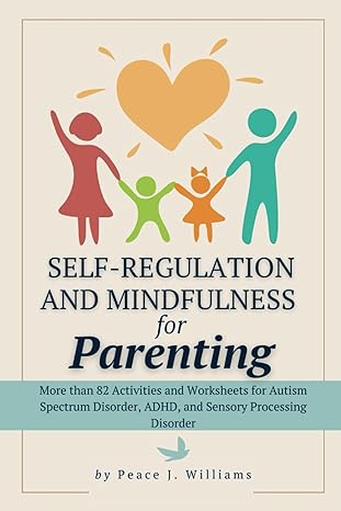 Self-Regulation & Mindfulness for Parenting: More than 82 Activities and Worksheets for Autism Spectrum Disorder, ADHD, and Sensory Processing Disorder  - Popular Autism Related Book